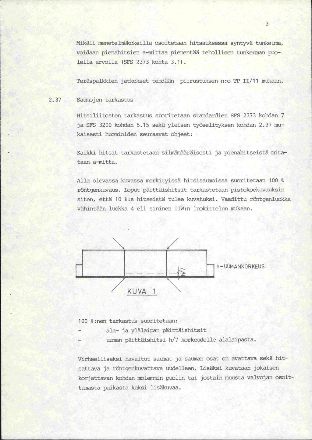 3 Mikäli rnenetejräkokeiila osoitetaan hitsauksessa syntyvä tunkena, voidaan pienahitsien a-mittaa pienentää teholiisen tunkeurnan puoleila arvolla (SFS 2373 kohta 3.1).