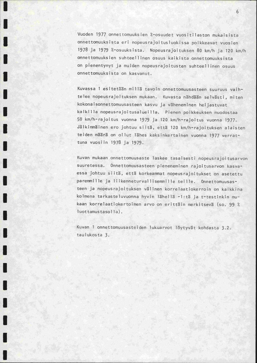r Vuoden 977 onnettomuuksien '-osuudet vuositilastori mukaisista onnettomuuksista eri nopeusrajoitusluokissa poikkeavat vuosien 978 ja 979 -osuuksista.
