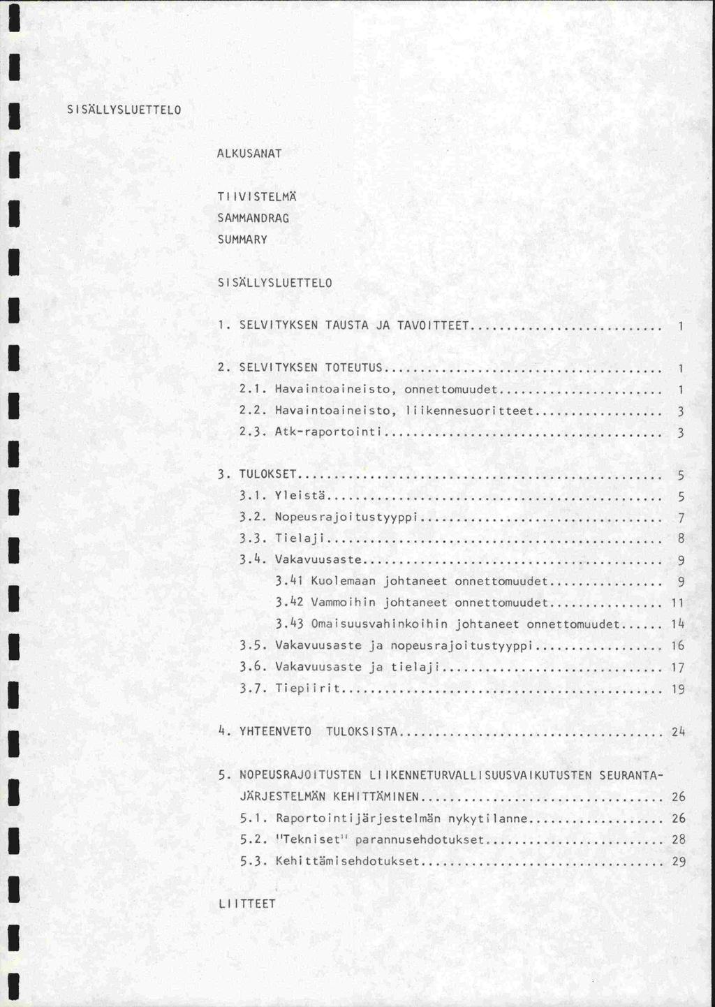 S SLLYSLUETTELO ALKUSANAT T VSTELM SAMMANDRAG SUMMARY 5 SLLYSLUETTELO. SELVTYKSEN TAUSTA JA TAVOTTEET... 2. SELVtTYKSEN TOTEUTUS... 2.. Havaintoaineisto, onnettomuudet... 2.2. Havaintoaineisto, ii ikennesuoritteet.