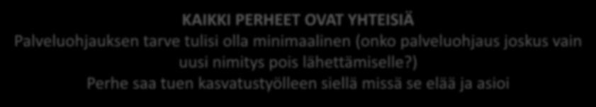 Yleisiä periaatteitamme: PERHELÄHTÖISYYS Perheenjäsenet tietävät itse oman tuen tarpeensa KAIKKI PERHEET OVAT YHTEISIÄ Palveluohjauksen tarve tulisi olla minimaalinen (onko palveluohjaus joskus vain