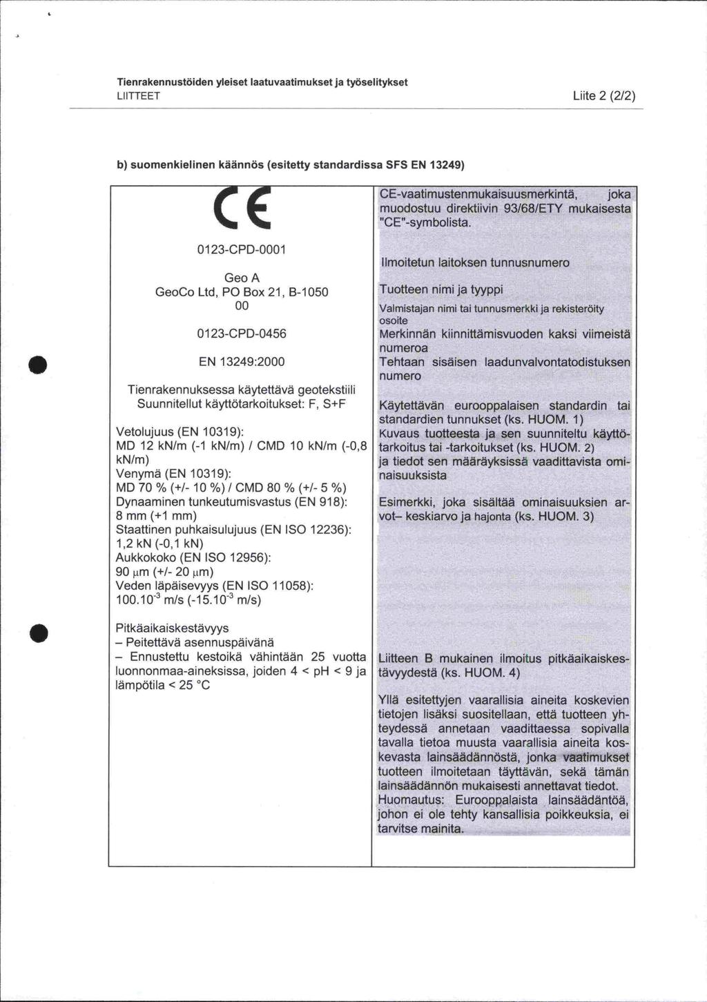 Tienrakennustöiden yleiset laatuvaatimukset ja työselitykset LI ITTEET Liite 2 (2/2) b) suomenkielinen käännös (esitetty standardissa SFS EN 13249) CE-vaatimustenmukaisuusmerkintä, joka muodostuu