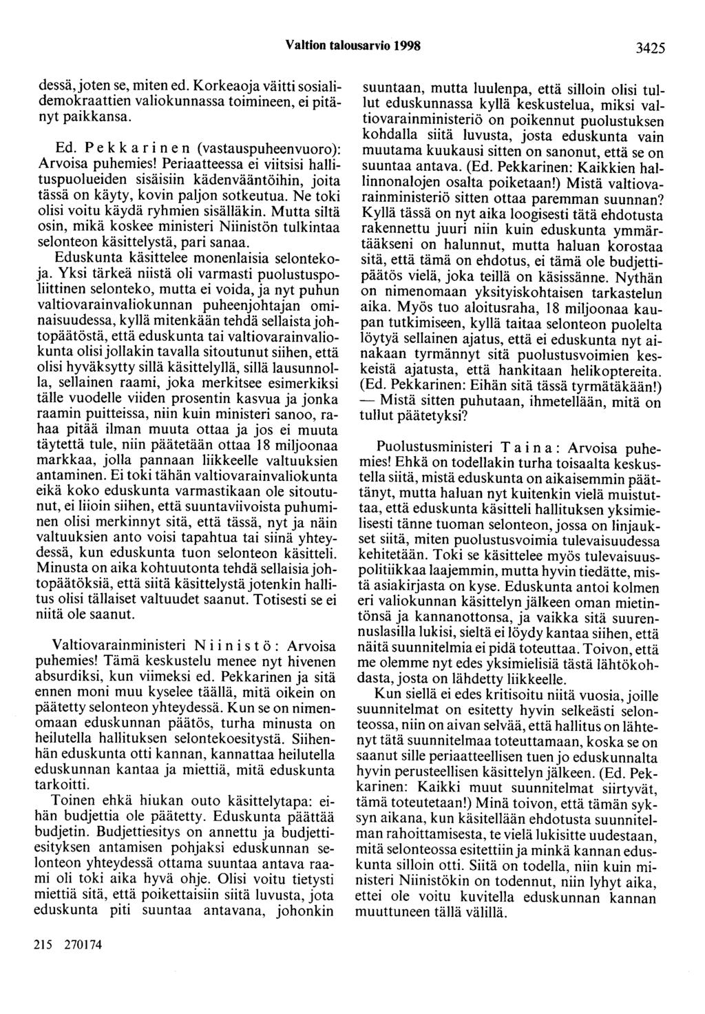 Valtion talousarvio 1998 3425 dessä,joten se, miten ed. Korkeaoja väitti sosialidemokraattien valiokunnassa toimineen, ei pitänyt paikkansa. Ed. Pekkarinen (vastauspuheenvuoro): Arvoisa puhemies!