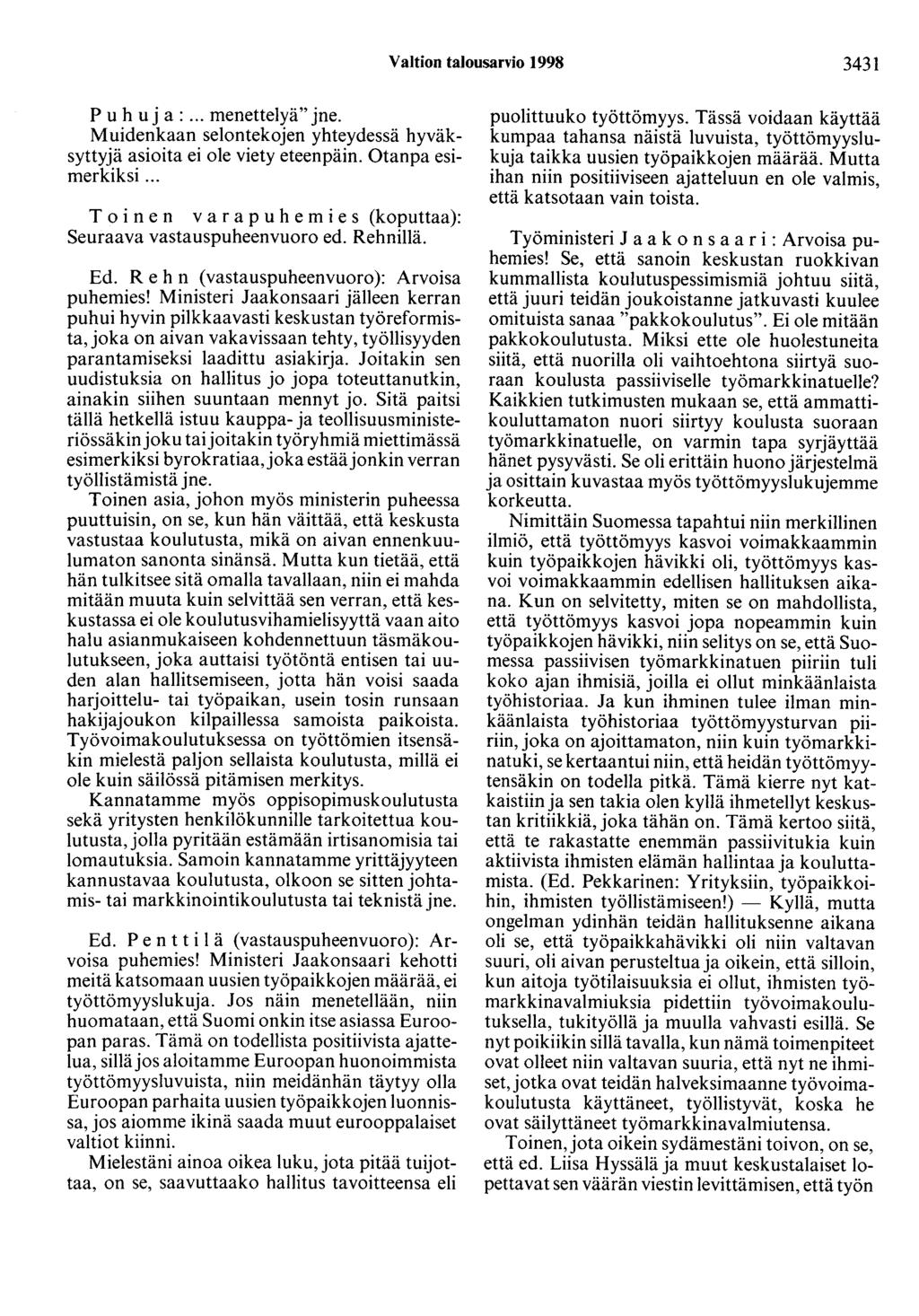 Valtion talousarvio 1998 3431 P u h u ja :... menettelyä" jne. Muidenkaan selontekojen yhteydessä hyväksyttyjä asioita ei ole viety eteenpäin. Otanpa esimerkiksi.