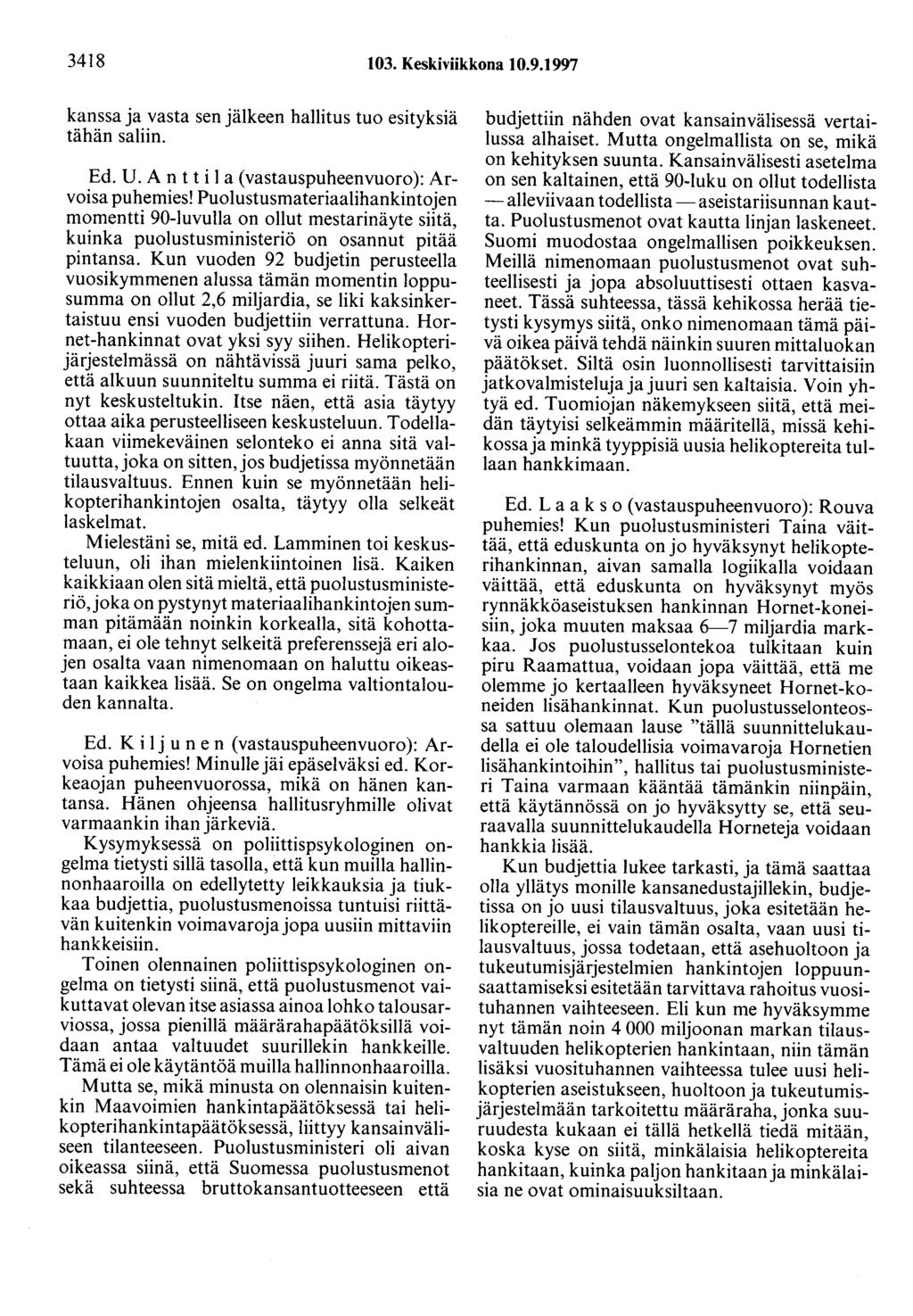 3418 103. Keskiviikkona 10.9.1997 kanssa ja vasta sen jälkeen hallitus tuo esityksiä tähän saliin. Ed. U. Antti 1 a (vastauspuheenvuoro): Arvoisa puhemies!