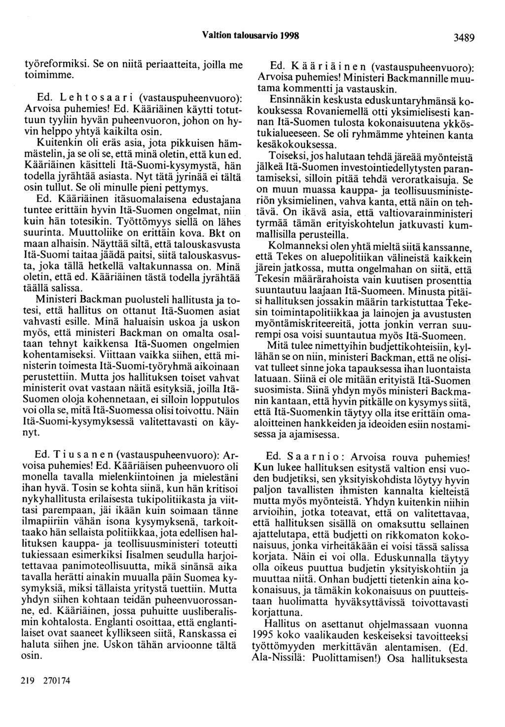Valtion talousarvio 1998 3489 työreformiksi. Se on niitä periaatteita, joilla me toimimme. Ed. Lehtosaari (vastauspuheenvuoro): Arvoisa puhemies! Ed. Kääriäinen käytti totuttuun tyyliin hyvän puheenvuoron, johon on hyvin helppo yhtyä kaikilta osin.