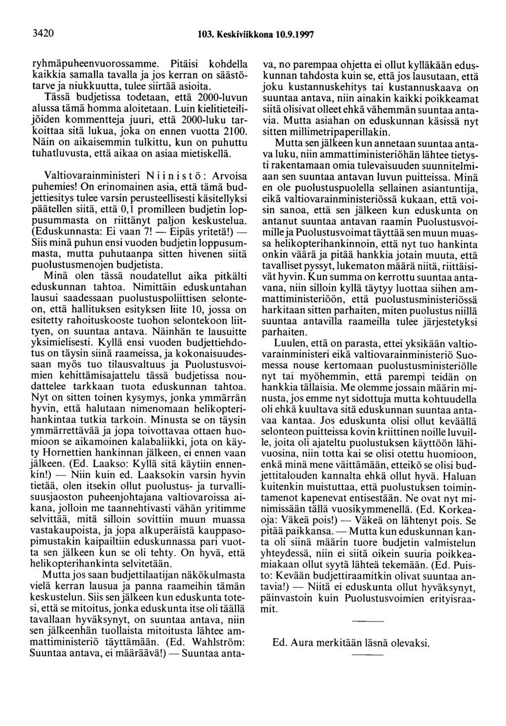 3420 103. Keskiviikkona 10.9.1997 ryhmäpuheenvuorossamme. Pitäisi kohdella kaikkia samalla tavalla ja jos kerran on säästötarve ja niukkuutta, tulee siirtää asioita.
