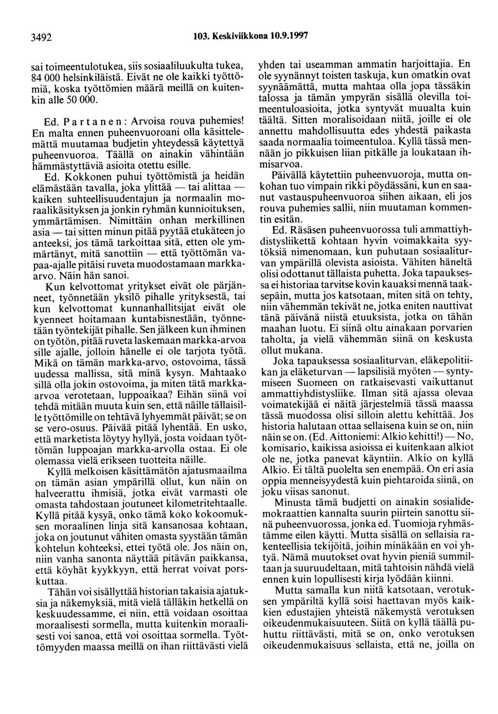 3492 103. Keskiviikkona 10.9.1997 sai toimeentulotukea, siis sosiaaliluukulta tukea, 84 000 helsinkiläistä. Eivät ne ole kaikki työttömiä, koska työttömien määrä meillä on kuitenkin alle 50 000. Ed.