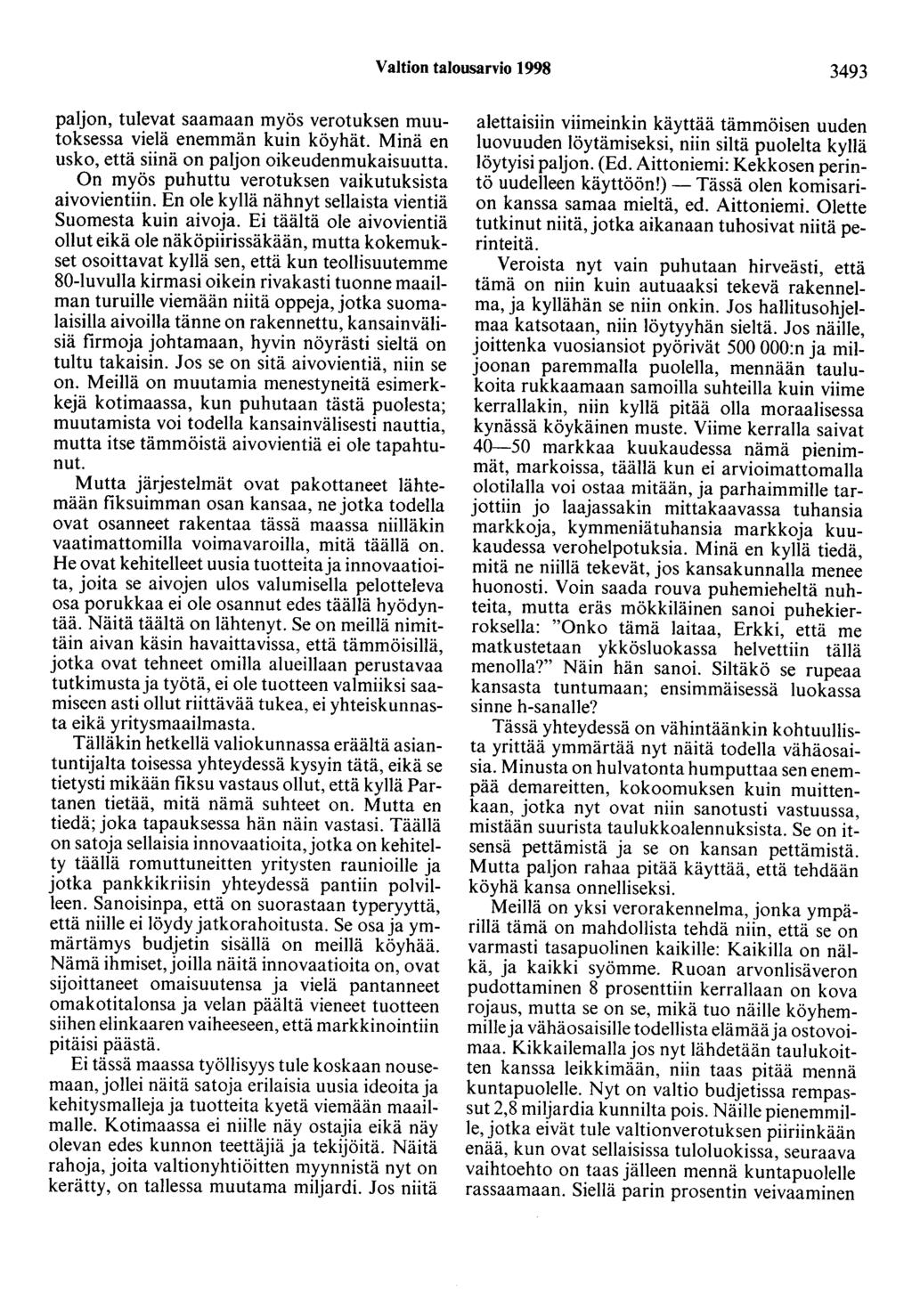 Valtion talousarvio 1998 3493 paljon, tulevat saamaan myös verotuksen muutoksessa vielä enemmän kuin köyhät. Minä en usko, että siinä on paljon oikeudenmukaisuutta.