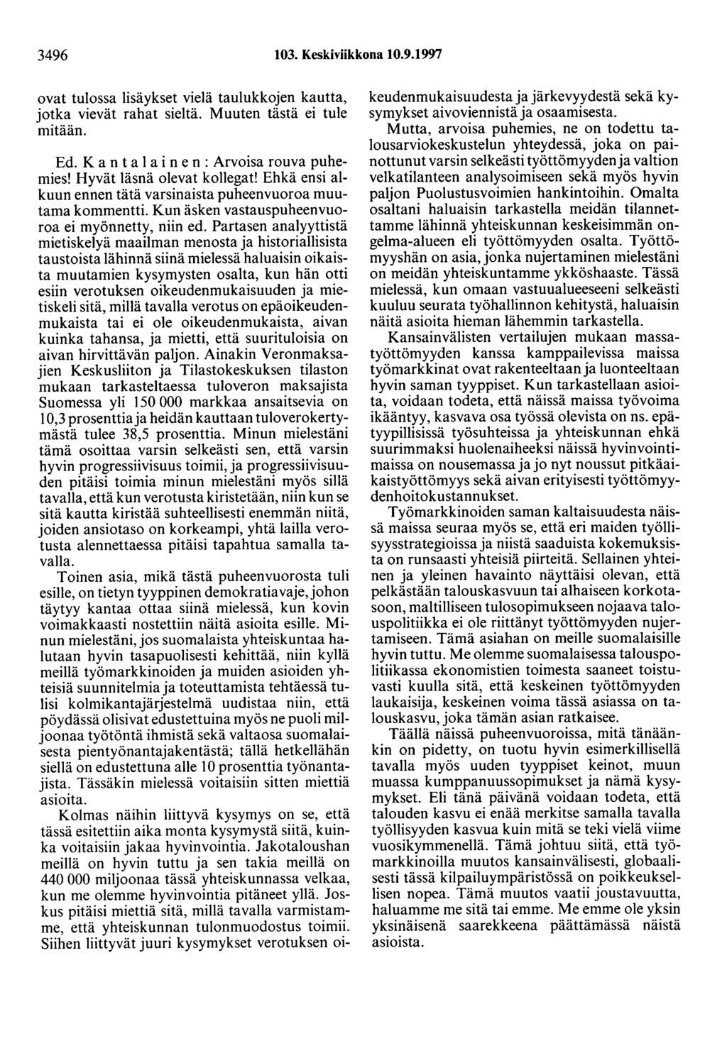 3496 103. Keskiviikkona 10.9.1997 ovat tulossa lisäykset vielä taolukkojen kautta, jotka vievät rahat sieltä. Muuten tästä ei tule mitään. Ed. K a n t a 1 a i n e n : Arvoisa rouva puhemies!