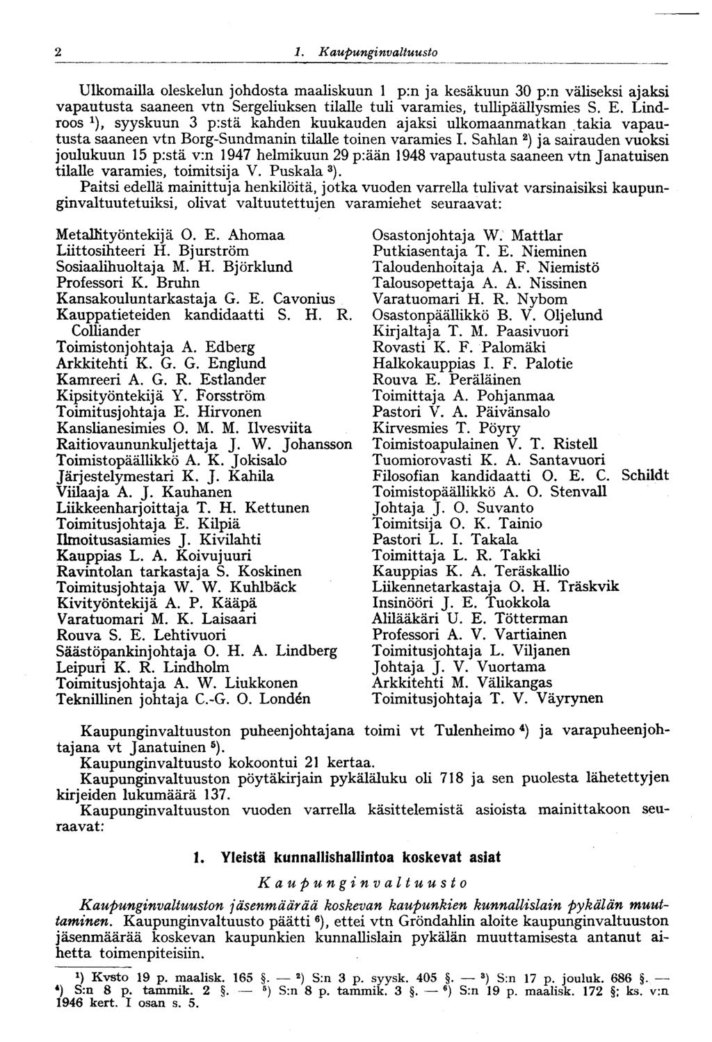 2 1. Kaupunginvaltuusto Ulkomailla oleskelun johdosta maaliskuun 1 p:n ja kesäkuun 30 p:n väliseksi ajaksi vapautusta saaneen vtn Sergeliuksen tilalle tuli varamies, tullipäällysmies S. E.