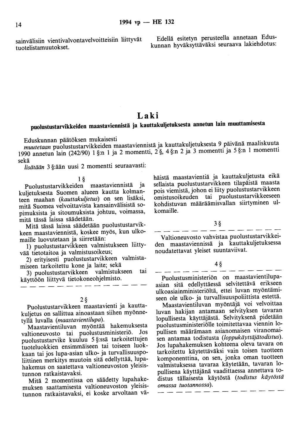 14 1994 vp - HE 132 sainvälisiin vientivalvontavelvoitteisiin liittyvät tuotelistamuutokset Edellä esitetyn perusteella annetaan Eduskunnan hyväksyttäväksi seuraava lakiehdotus: Laki