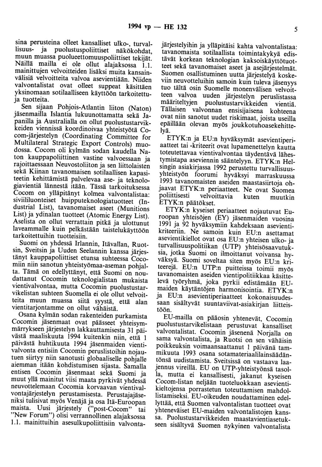 1994 vp - HE 132 5 sina perusteina olleet kansalliset ulko-, turvallisuus- ja puolustuspoliittiset näkökohdat, muun muassa puolueettomuuspoliittiset tekijät. Näillä mailla ei ole ollut alajaksossa 1.