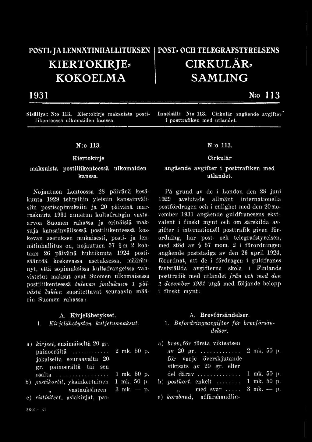 että sopimuksissa kultafrangeissa vahvistetut maksut ovat Suomen ulkomaisessa postiliikenteessä tulevan joulukuun 1 päivästä lukien suoritettavat seuraavin määrin Suomen rahassa : A. Kirjelähetykset.