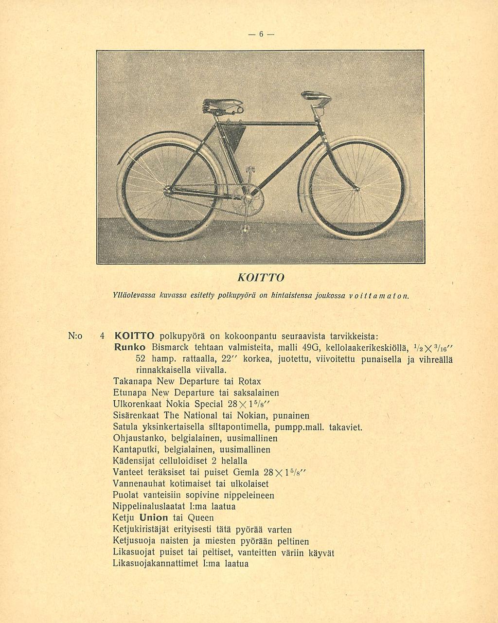 KOITTO Ylläolevassa kuvassa esitetty polkupyörä on hintaistensa joukossa voittamaton, Nro 4 KOITTO polkupyörä on kokoonpantu seuraavista tarvikkeista: Runko Bismarck tehtaan valmisteita, malli 49G,
