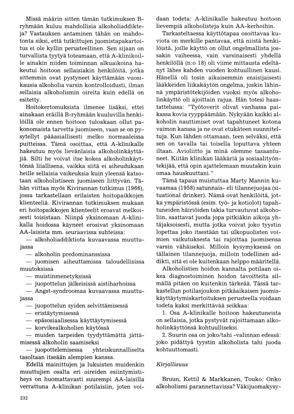 Missä määrin sitten tämän tutkimuksen B ryhmään kuluu mahdollisia alkoholiaddikteja? Vastauksen antaminen tähän on mahdotonta siksi, että tutkittujen juomistapakartoitus ei ole kyllin perusteellinen.