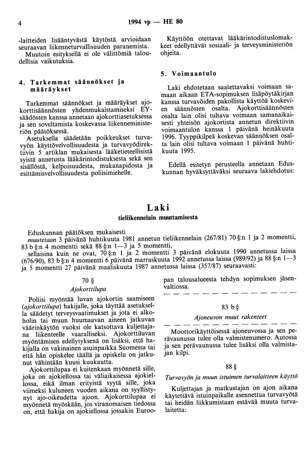 4 1994 vp - HE 80 -laitteiden lisääntyvästä käytöstä arvioidaan seuraavan liikenneturvallisuuden paranemista. Muutoin esityksellä ei ole välittömiä taloudellisia vaikutuksia. 4.