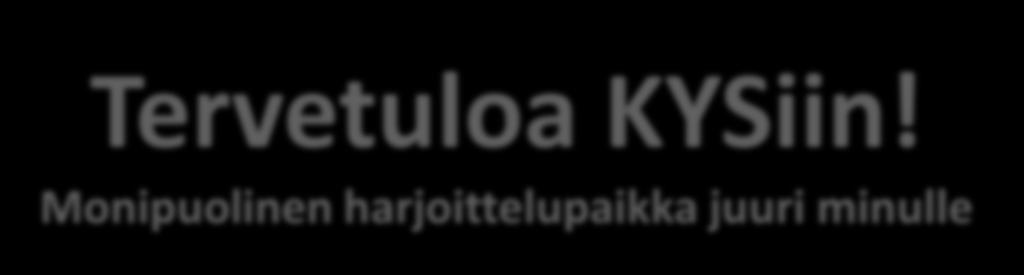 3 KYSissä on yli sata monipuolista harjoittelupaikkaa erikoissairaanhoidon eri toimintaympäristöissä. Tervetuloa KYSiin!