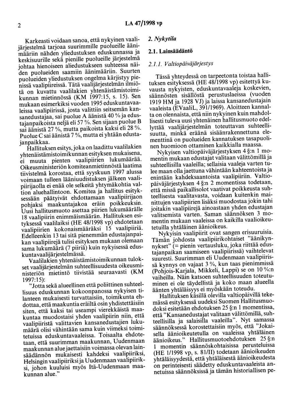 2 LA 47/1998 vp Karkeasti voidaan sanoa, että nykyinen vaalijärjestelmä tarjoaa suurimmille puolueille äänimääriin nähden yliedustuksen eduskunnassa ja keskisuurille sekä pienille puolueille