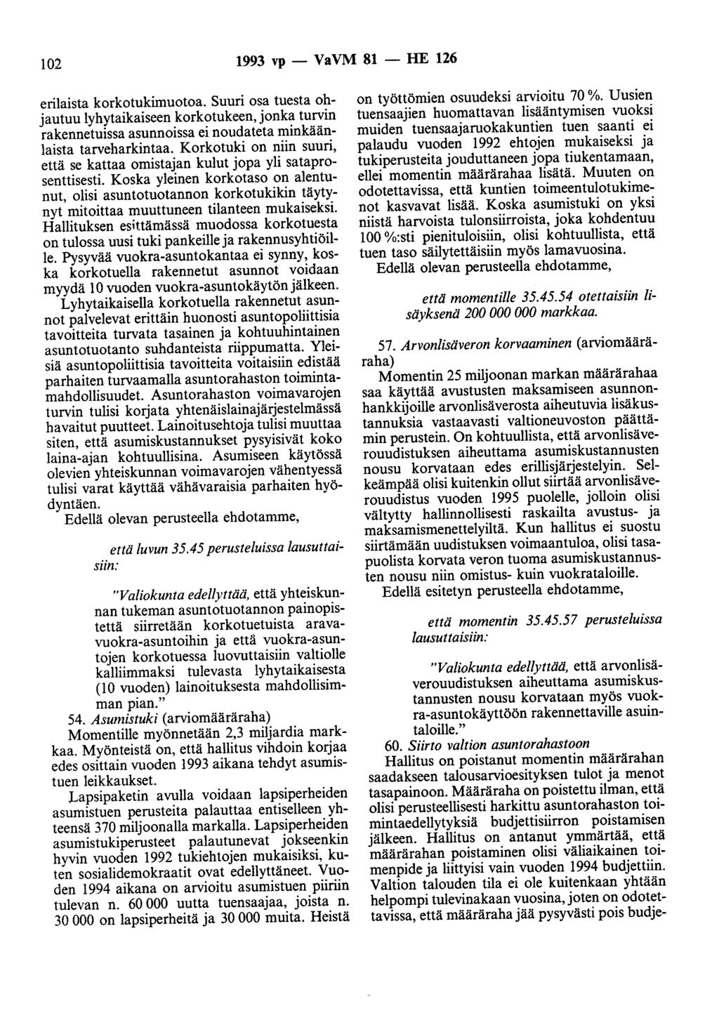 102 1993 vp - VaVM 81 - HE 126 erilaista korkotukimuotoa. Suuri osa tuesta ohjautuu lyhytaikaiseen korkotukeen, jonka turvin rakennetuissa asunnoissa ei noudateta minkäänlaista tarveharkintaa.