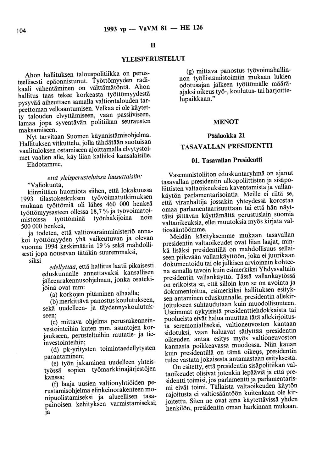 104 1993 vp- VaVM 81- HE 126 II YLEISPERUSTELUT Ahon hallituksen talouspolitiikka on perusteellisesti epäonnistunut. Työttömyyden radikaali vähentäminen on välttämätöntä.