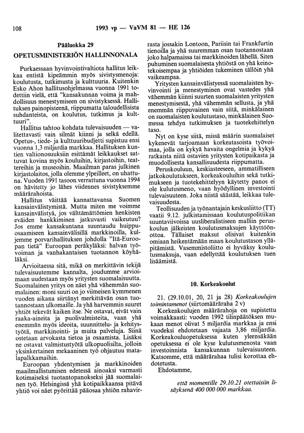 108 1993 vp- VaVM 81- HE 126 Pääluokka 29 OPETUSMINISTERIÖN HALLINNONALA Purkaessaan hyvinvointivaltiota hallitus leikkaa entistä kipeämmin myös sivistysmenoja: koulutusta, tutkimusta ja kulttuuria.