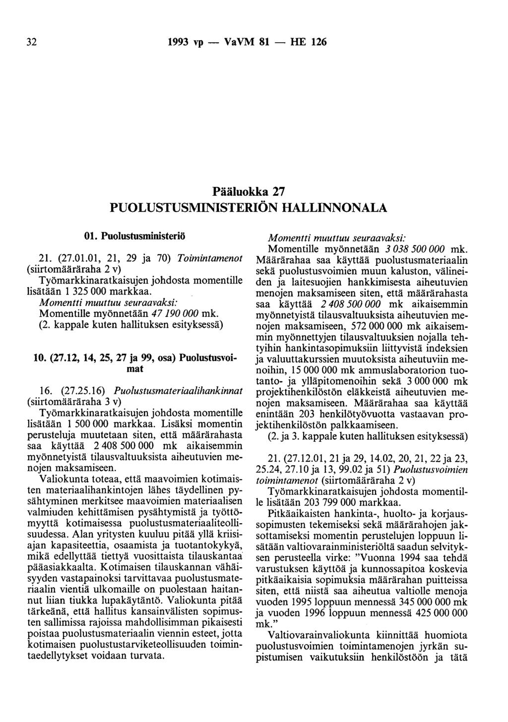32 1993 vp- VaVM 81- HE 126 Pääluokka 27 PUOLUSTUSMINISTERIÖN HALLINNONALA 01. Puolustusministeriö 21. (27.01.01, 21, 29 ja 70) Toimintamenot (siirtomääräraha 2 v) lisätään 1 325 000 markkaa.