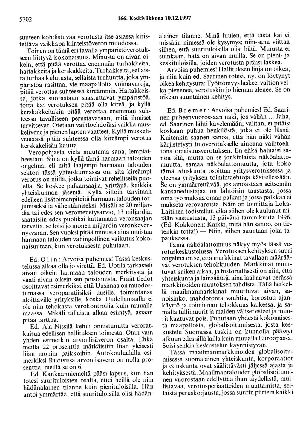 5702 166. Keskiviikkona 10.12.1997 suuteen kohdistuvaa verotusta itse asiassa kiristettävä vaikkapa kiinteistöveron muodossa. Toinen on tämä eri tavalla ympäristöverotukseen liittyvä kokonaisuus.