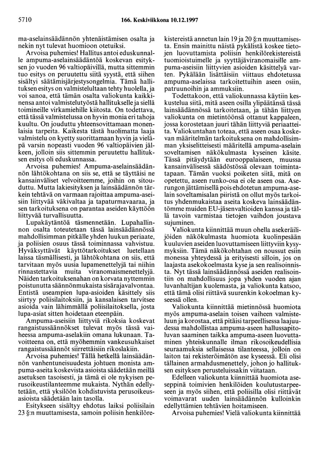 5710 166. Keskiviikkona 10.12.1997 ma-aselainsäädännön yhtenäistämisen osalta ja nekin nyt tulevat huomioon otetuiksi. Arvoisa puhemies!