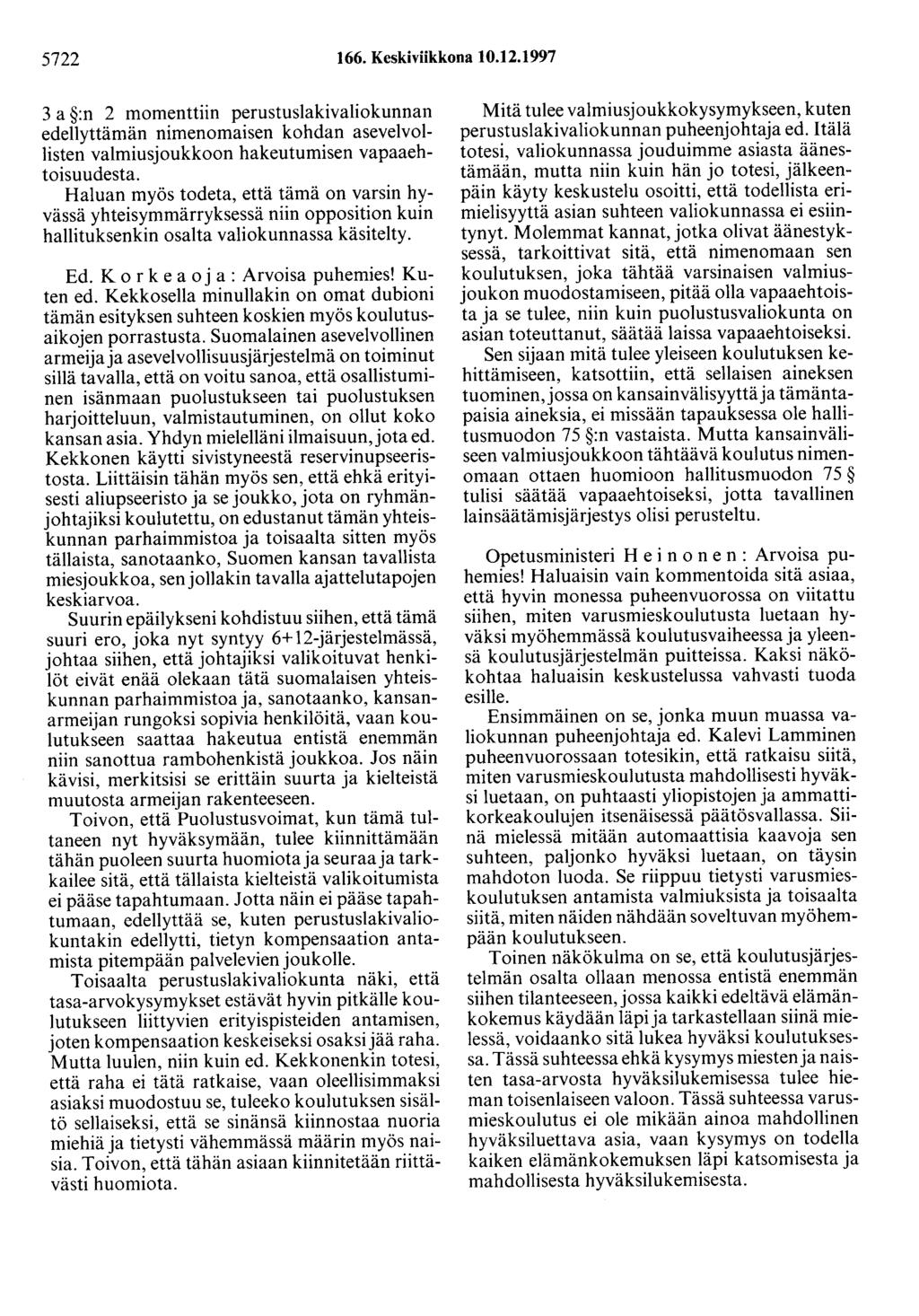 5722 166. Keskiviikkona 10.12.1997 3 a :n 2 momenttiin perustuslakivaliokunnan edellyttämän nimenomaisen kohdan asevelvollisten valmiusjoukkoon hakeutumisen vapaaehtoisuudesta.