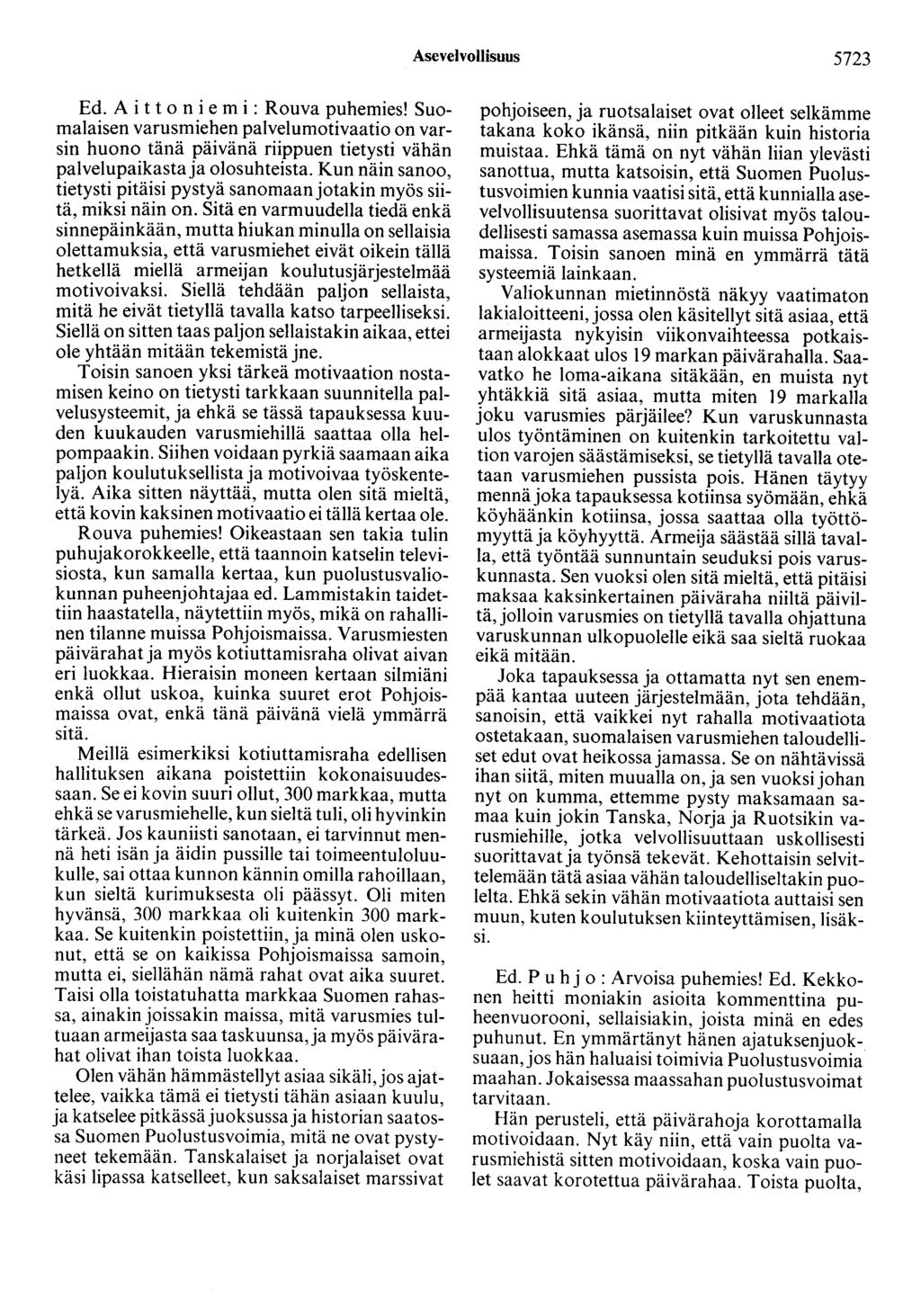 Asevelvollisuus 5723 Ed. A i t t o n i e m i : Rouva puhemies! Suomalaisen varusmiehen palvelumotivaatio on varsin huono tänä päivänä riippuen tietysti vähän palvelupaikasta ja olosuhteista.