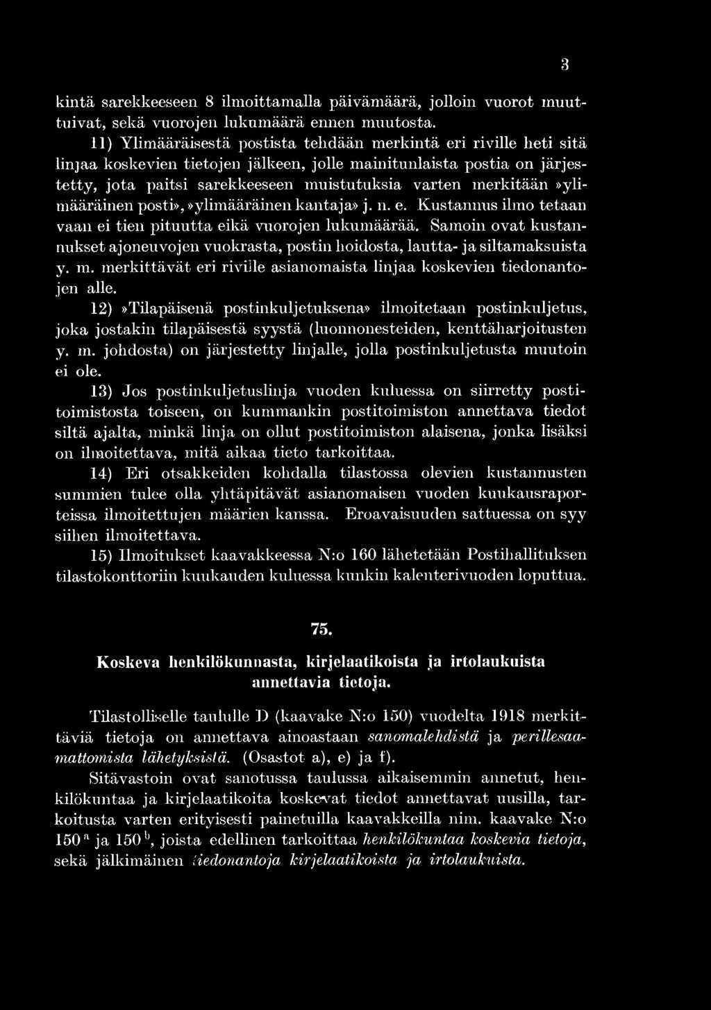 12)»Tilapäisenä postinkuljetuksena» ilmoitetaan postinkuljetus, joka jostakin tilapäisestä syystä (luonnonesteiden, kenttäharjoitusten y. m.