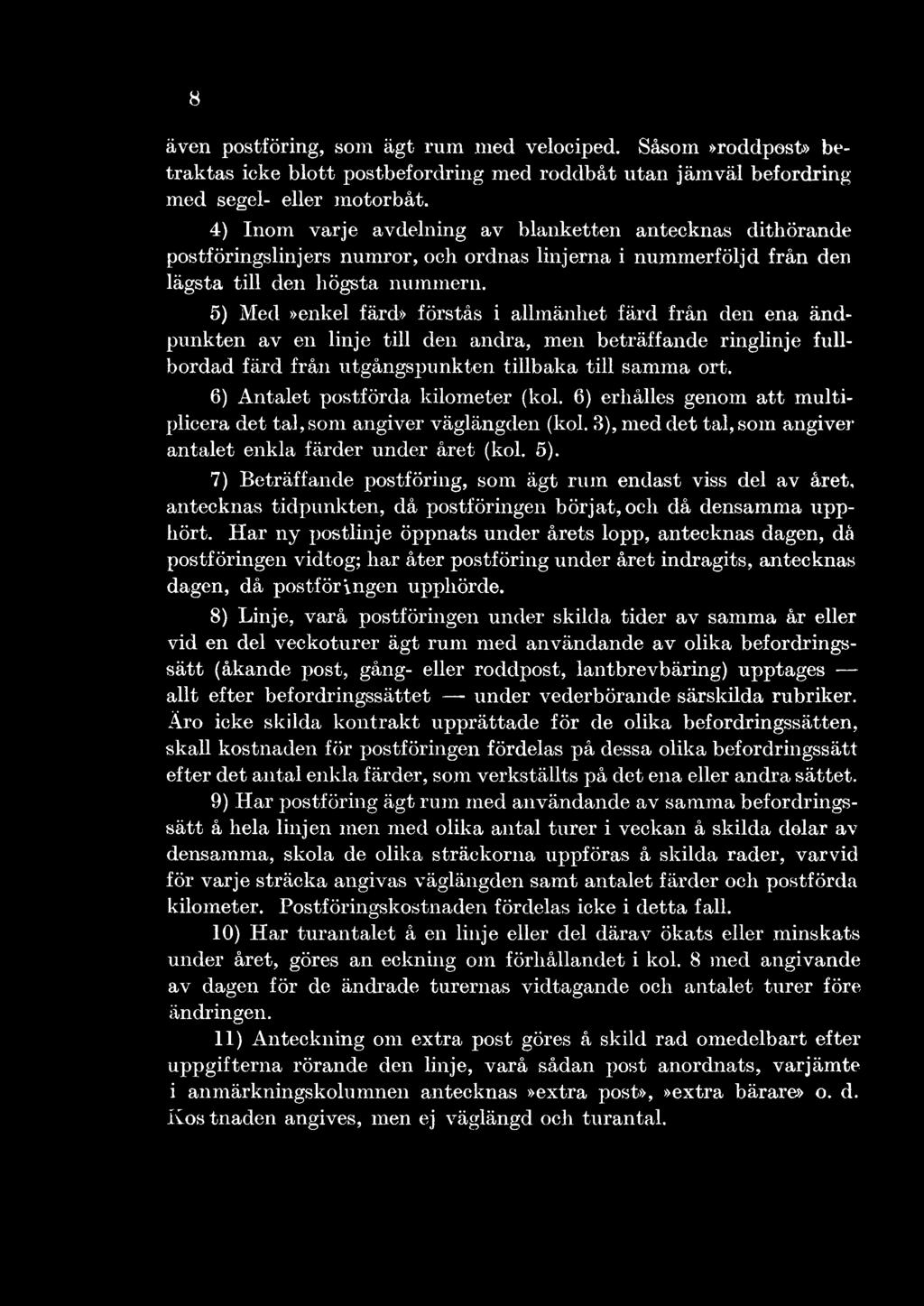 7) Beträffande postföring, som ägt rum endast viss del av året, antecknas tidpunkten, då postföringen börjat, och då densamma upphört.