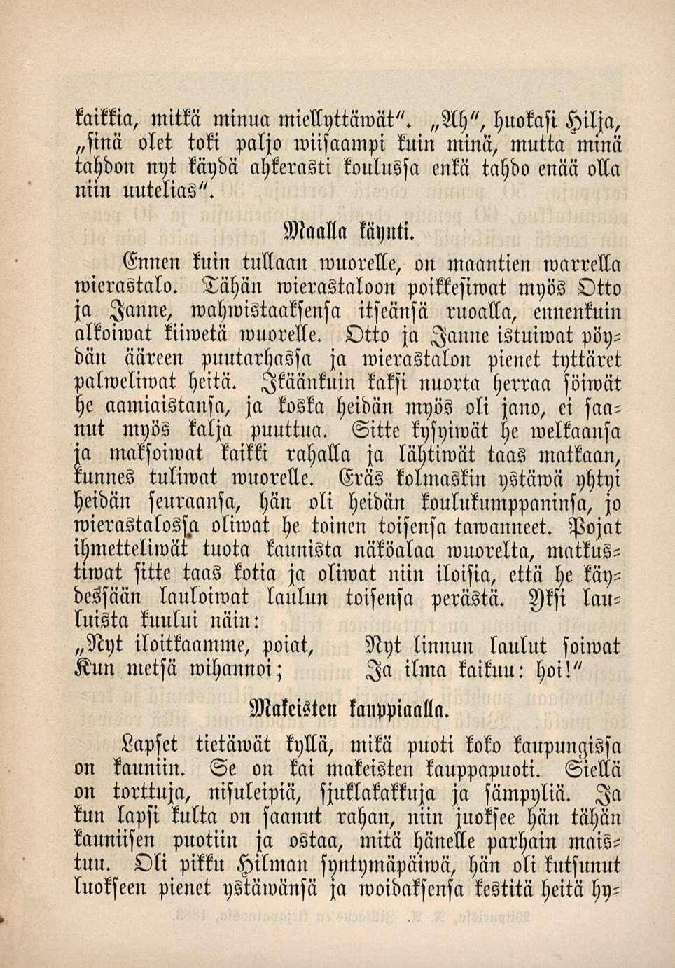 kaikkia, mitkä minua miellnttäwät". AH", huokasi Hilja, sinä olet toki paljo wiisaampi kuin minä, mutta minä tahdon nr>t kändä ahkerasti koulussa enkä tahdo enää olla niin uutelias". Maalla käynti.