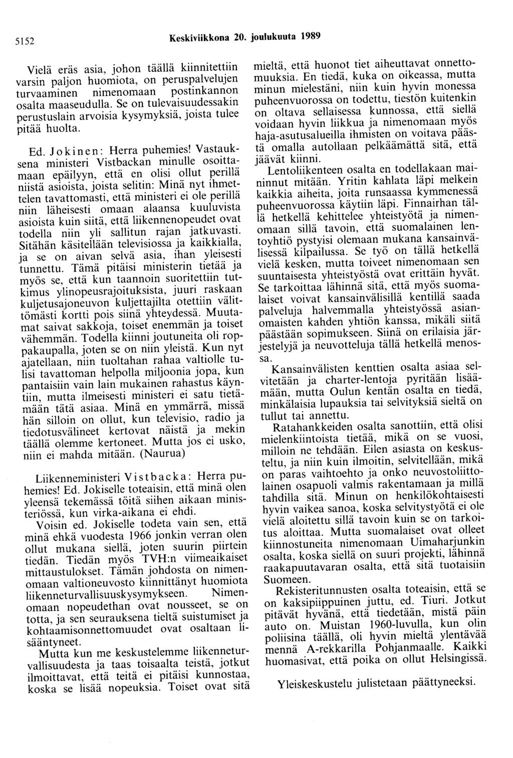5152 Keskiviikkona 20. joulukuuta 1989 Vielä eräs asia, johon täällä kiinnitettiin varsin paljon huomiota, on peruspalvelujen turvaaminen nimenomaan postinkannon osalta maaseudulla.