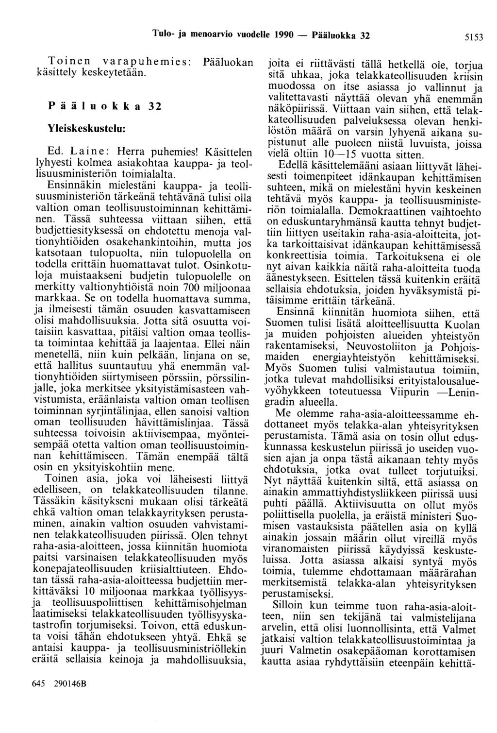 Tulo- ja menoarvio vuodelle 1990 - Pääluokka 32 5153 Toinen v arap uhemie s: käsittely keskeytetään. P ä ä 1 u o k k a 32 Yleiskeskustelu: Pääluokan Ed. Laine: Herra puhemies!