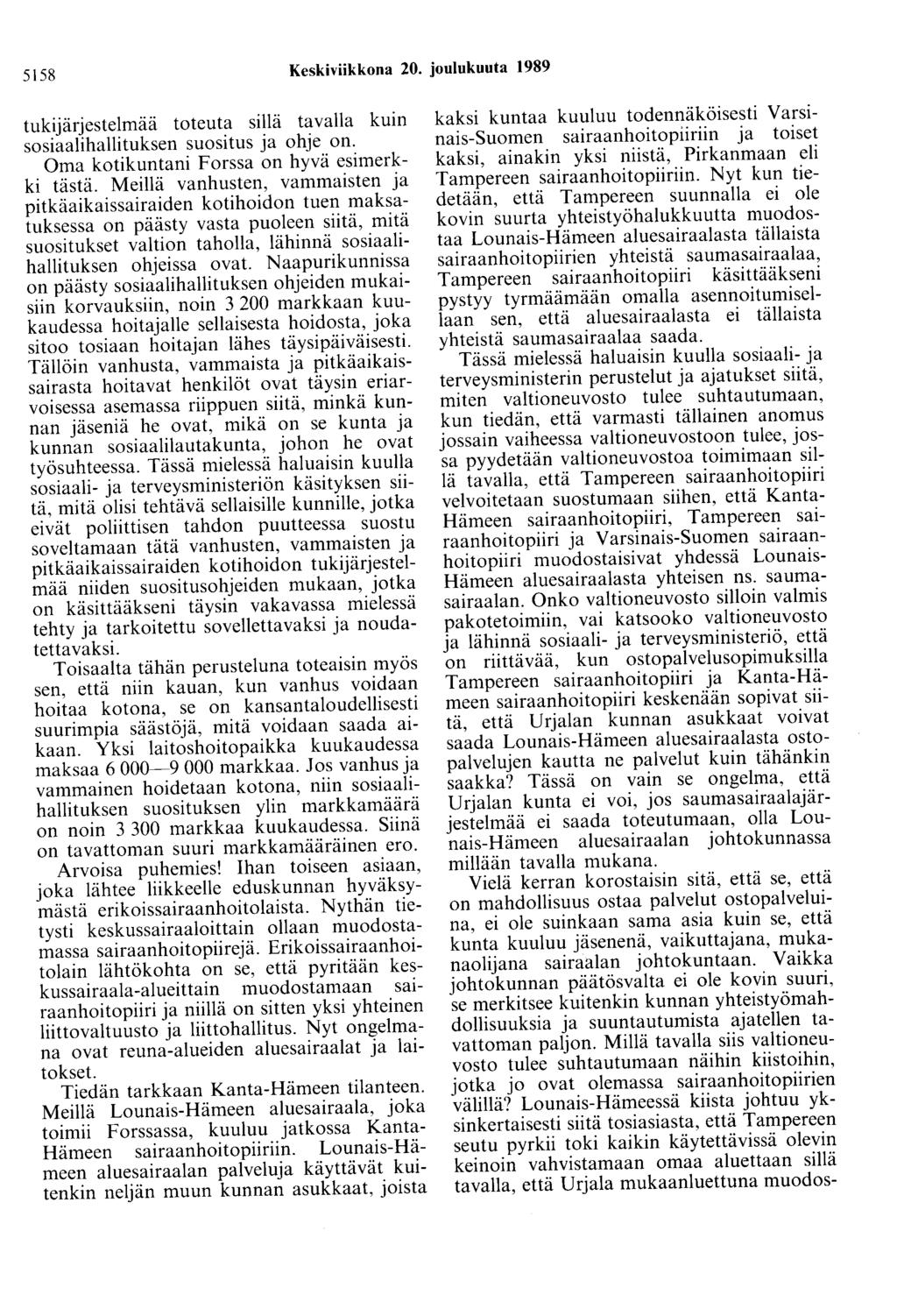 5158 Keskiviikkona 20. joulukuuta 1989 tukijärjestelmää toteuta sillä tavalla kuin sosiaalihallituksen suositus ja ohje on. Oma kotikuntani Forssa on hyvä esimerkki tästä.