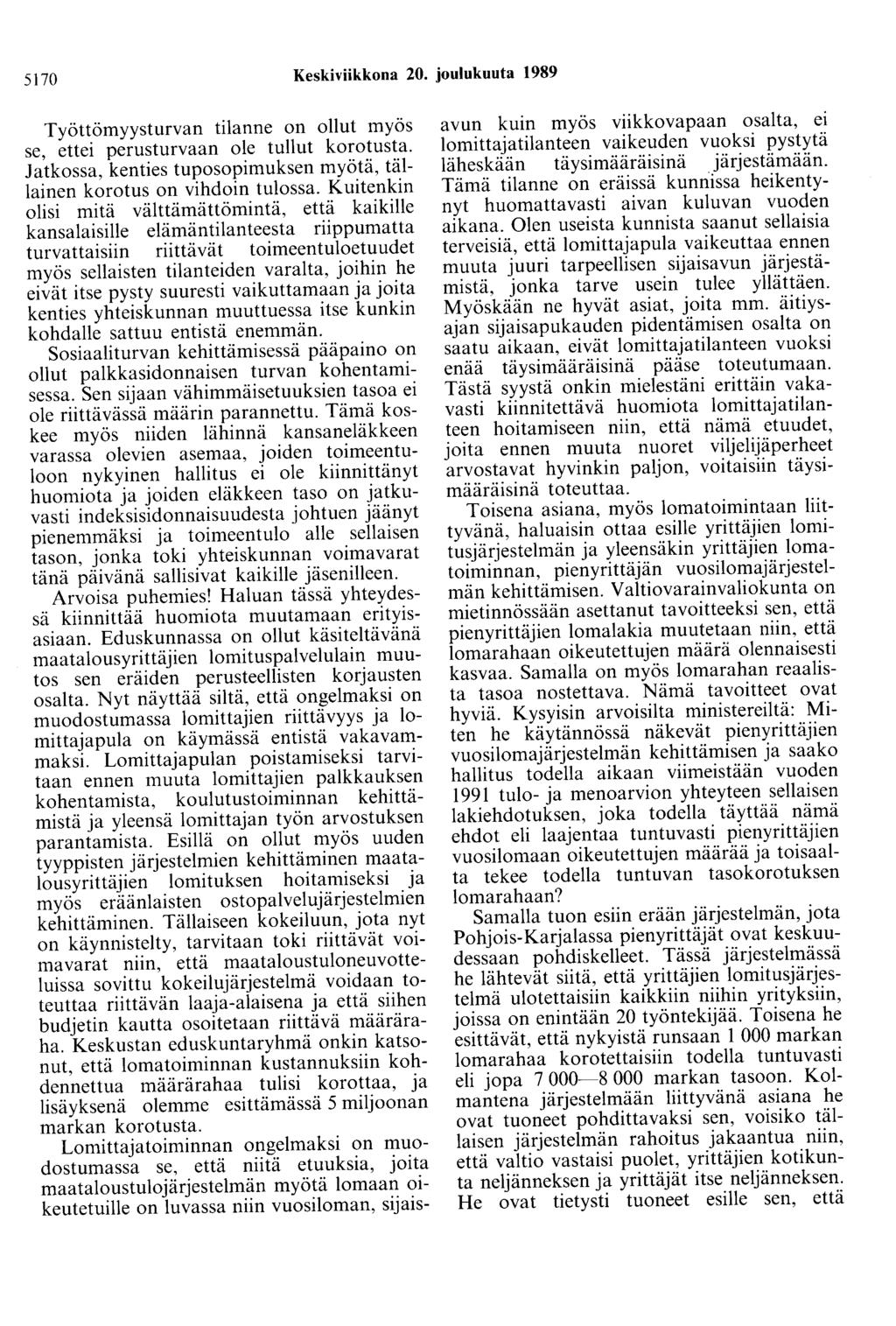 5170 Keskiviikkona 20. joulukuuta 1989 Työttömyysturvan tilanne on ollut myös se, ettei perusturvaan ole tullut korotusta. Jatkossa, kenties tuposopimuksen myötä, tällainen korotus on vihdoin tulossa.
