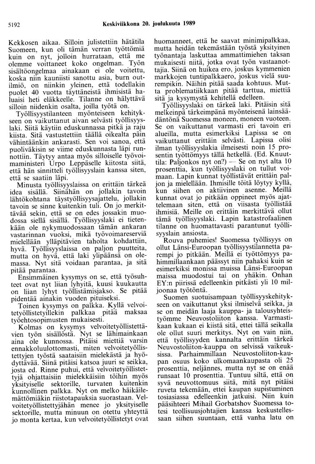 5192 Keskiviikkona 20. joulukuuta 1989 Kekkosen aikaa. Silloin julistettiin hätätila Suomeen, kun oli tämän verran työttömiä kuin on nyt, jolloin hurrataan, että me olemme voittaneet koko ongelman.