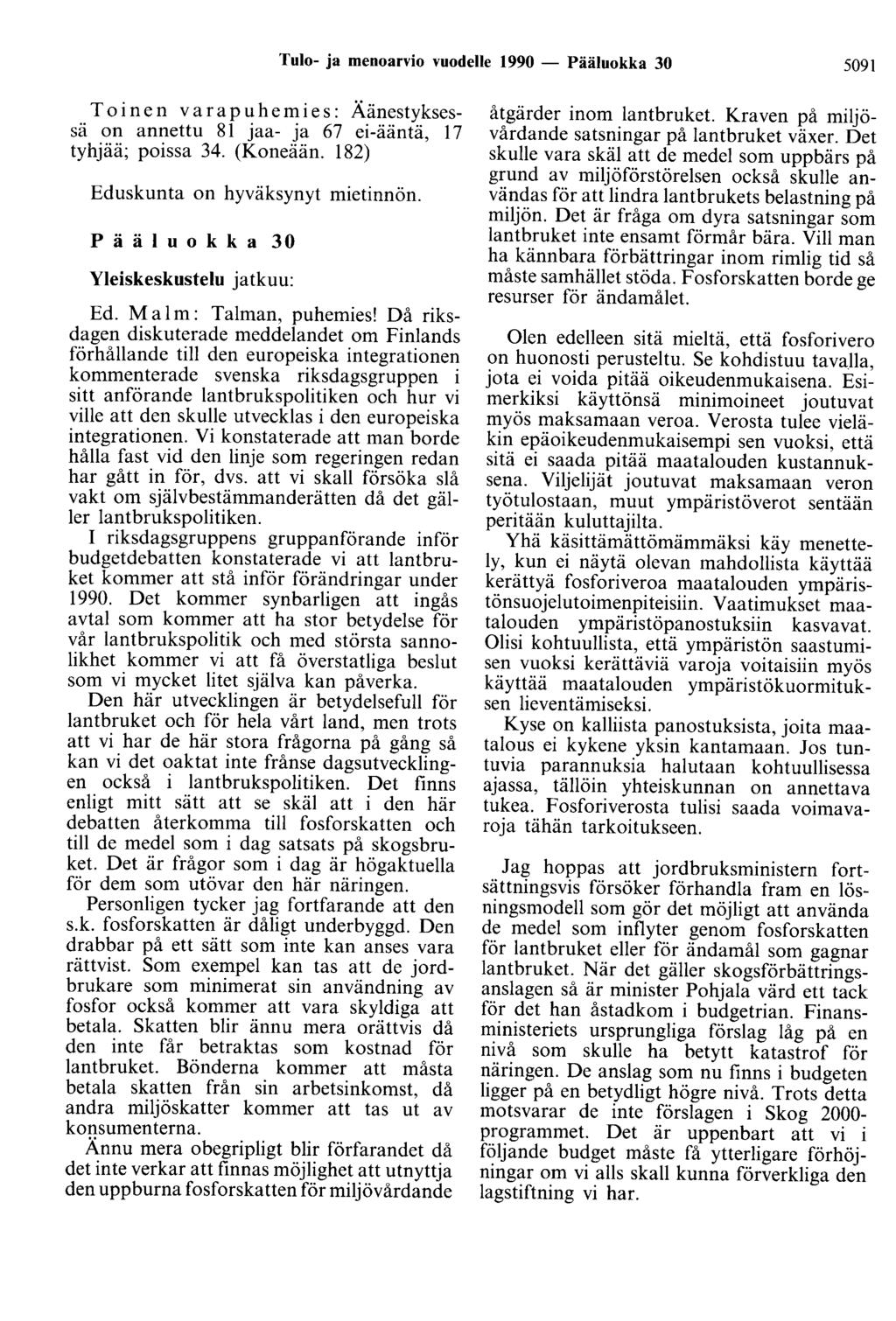 Tulo- ja menoarvio vuodelle 1990 - Pääluokka 30 5091 on annettu 81 jaa- ja 67 ei-ääntä, 17 tyhjää; poissa 34. (Koneään. 182) P ä ä 1 u o k k a 30 Yleiskeskustelu jatkuu: Ed. M a 1m: Talman, puhemies!