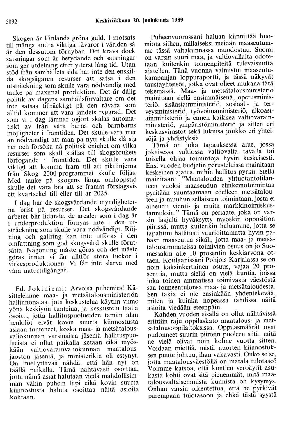 5092 Keskiviikkona 20. joulukuuta 1989 Skogen är Finlands gröna guld. 1 motsats till många andra viktiga råvaror i världen så är den dessutom förnybar.
