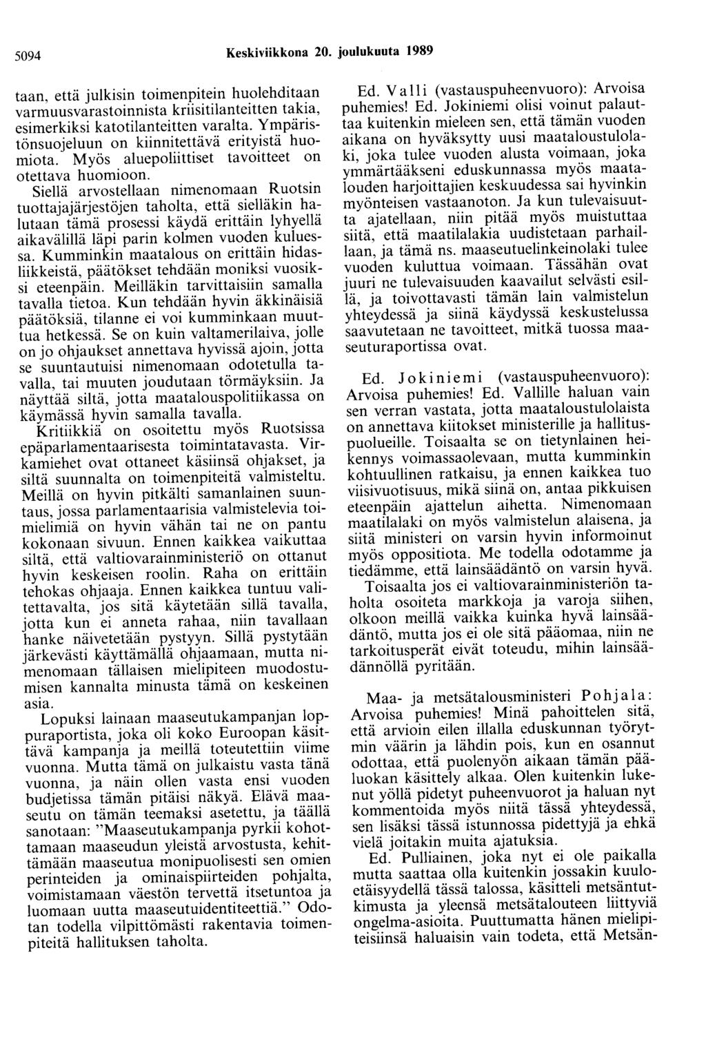 5094 Keskiviikkona 20. joulukuuta 1989 taan, että julkisin toimenpitein huolehditaan varmuusvarastoinnista kriisitilanteitten takia, esimerkiksi katotilanteitten varalta.
