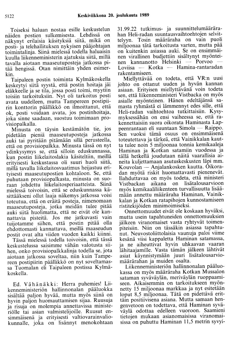 5122 Keskiviikkona 20. joulukuuta 1989 Toiseksi haluan nostaa esille keskustelun näiden postien sulkemisesta.