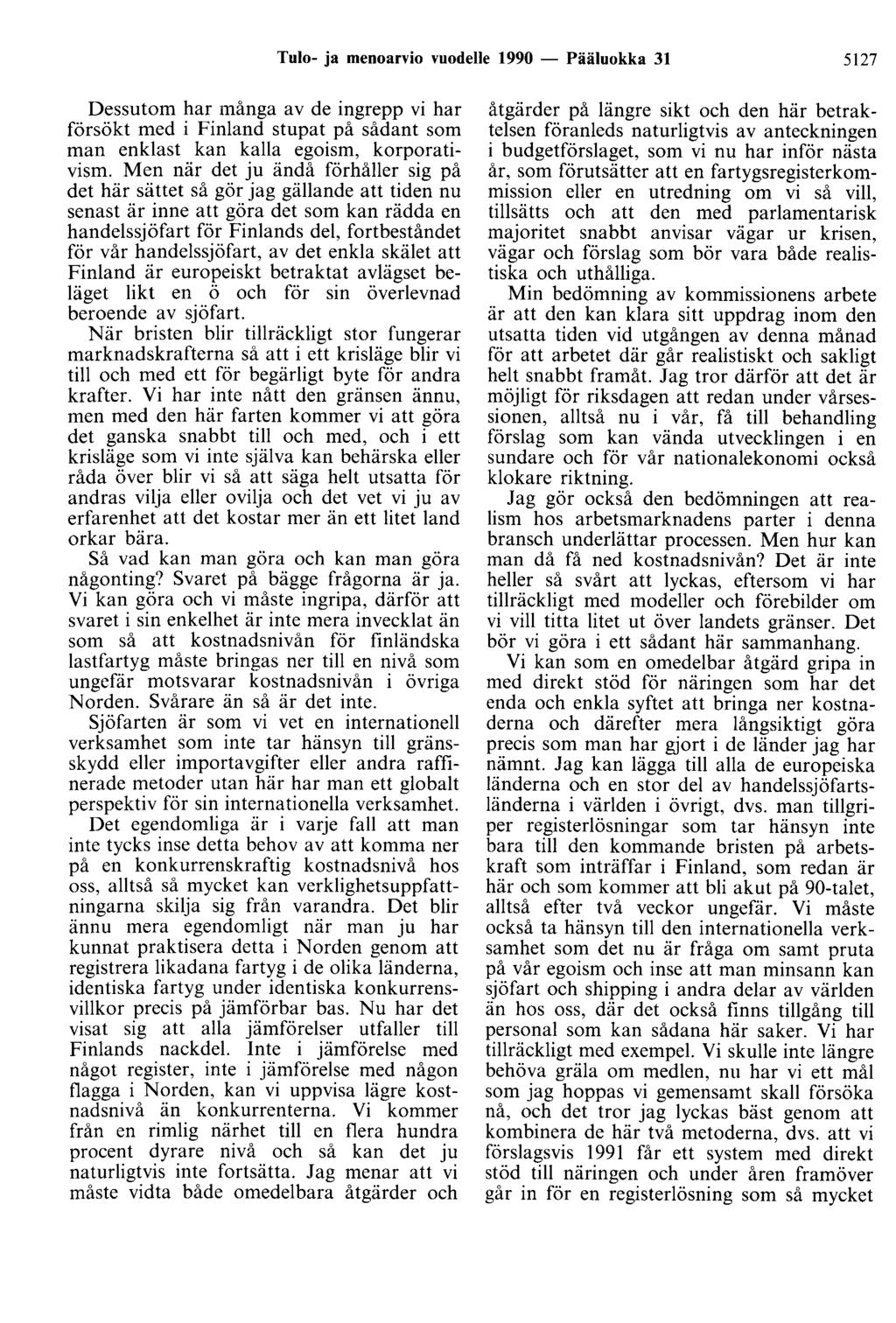 Tulo- ja menoarvio vuodelle 1990 - Pääluokka 31 5127 Dessutom har många av de ingrepp vi har försökt med i Finland stupat på sådant som man enklast kan kalla egoism, korporativism.