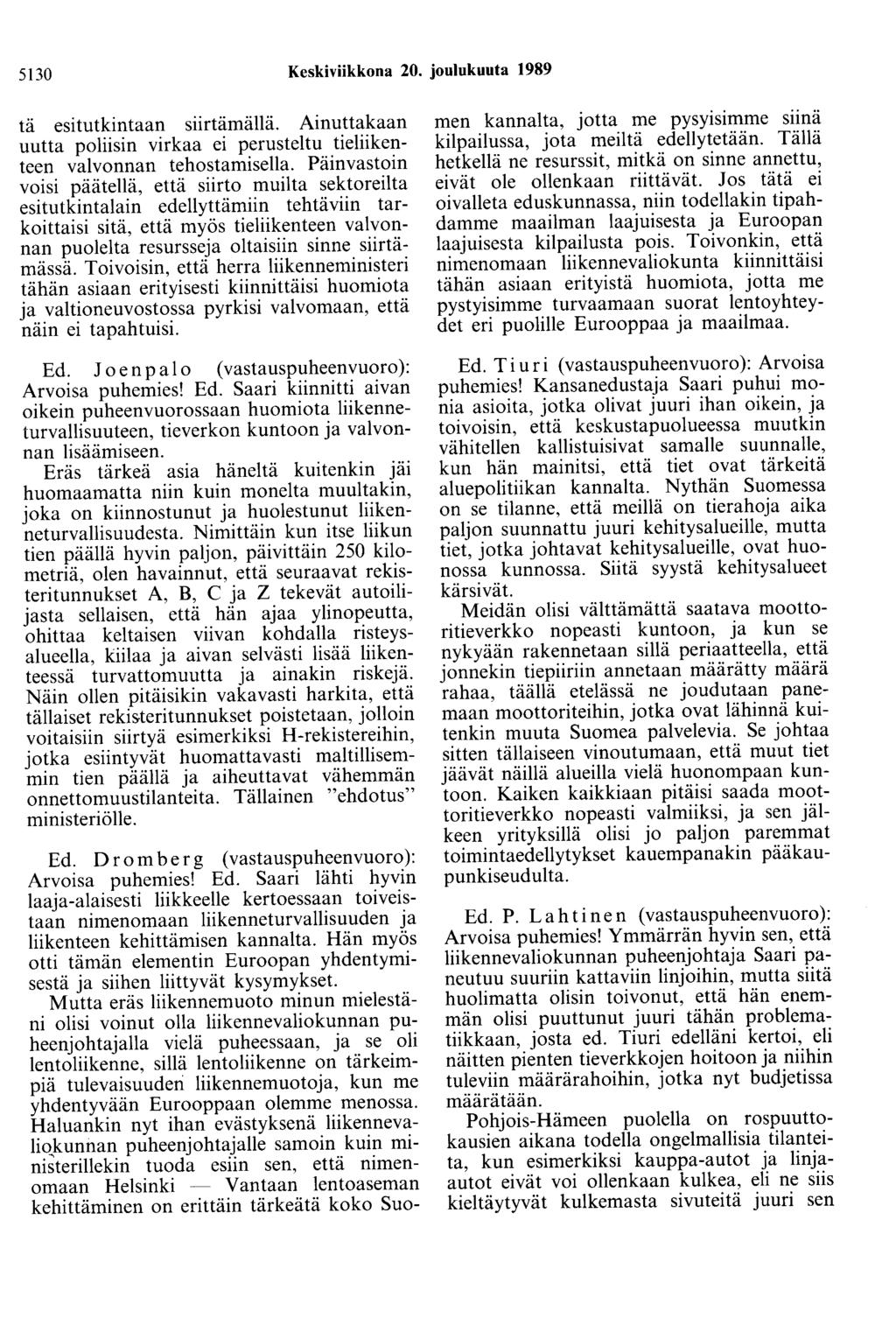 5130 Keskiviikkona 20. joulukuuta 1989 tä esitutkintaan siirtämällä. Ainuttakaan uutta poliisin virkaa ei perusteltu tieliikenteen valvonnan tehostamisella.