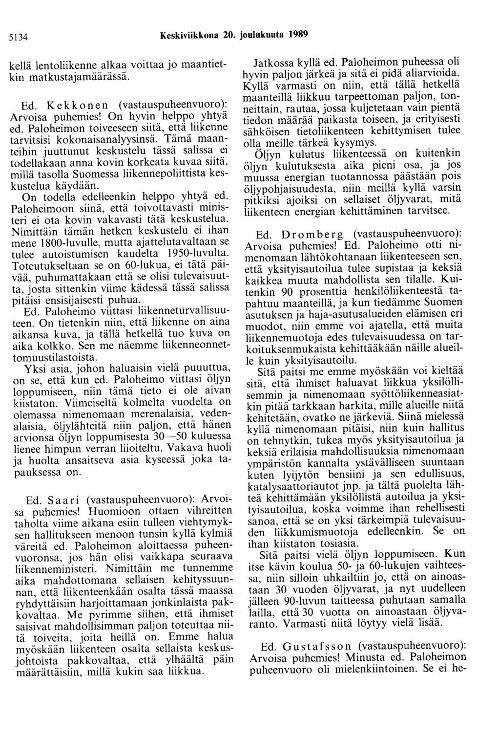 5134 Keskiviikkona 20. joulukuuta 1989 kellä lentoliikenne alkaa voittaa jo maantietkin matkustajamäärässä. Ed. Kekkonen ( vastauspuheenvuoro ): Arvoisa puhemies! On hyvin helppo yhtyä ed.