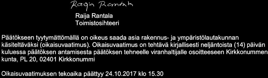 10. 10. 2017 Sivu 2 ^xc^ ^R^-^c^s^ Raija Rantala Toimistosihteeri Päätökseen tyytymättömällä on oikeus saada asia rakennus- ja ympäristölautakunnan käsiteltäväksi (oikaisuvaatimus).