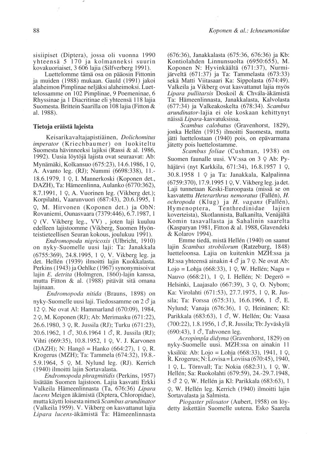 88 Koponen & al.: Ichneumonidae sisiipiset (Diptera), jossa oli vuonna 1990 yhteensä 5 170 ja kolmanneksi suurin kovakuoriaiset, 3 606 lajia (Silfverberg I 99 I ).