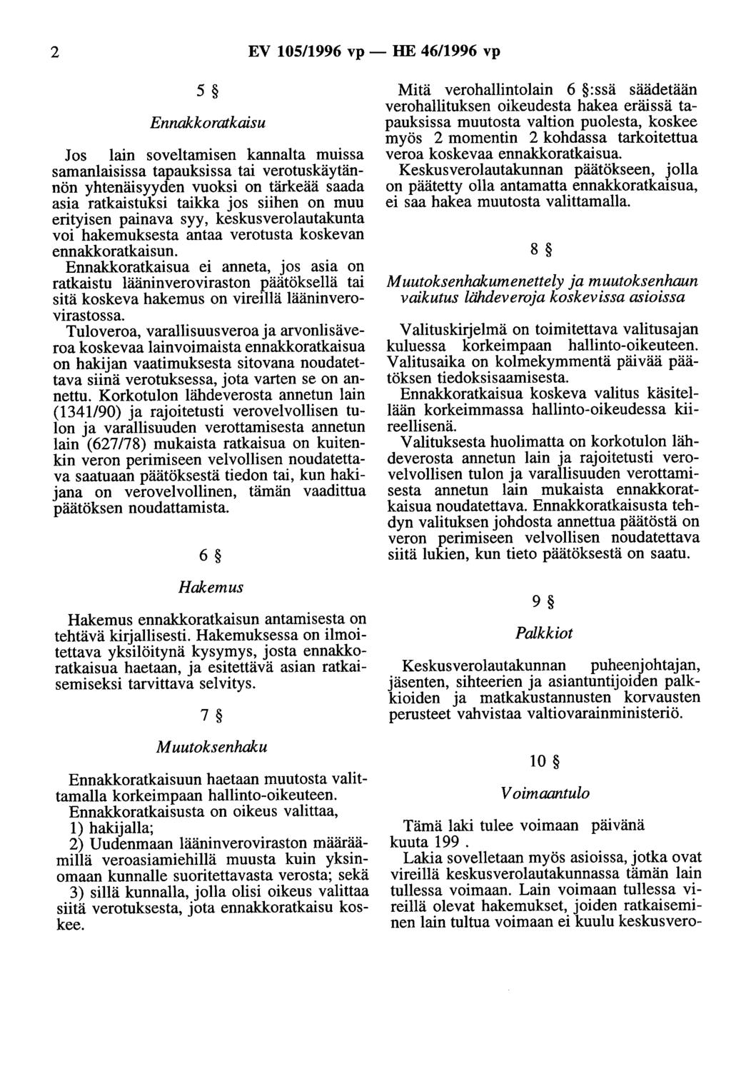 2 EV 105/1996 vp- HE 46/1996 vp 5 Ennakkoratkaisu Jos lain soveltamisen kannalta muissa samanlaisissa tapauksissa tai verotuskäytännön yhtenäisyyden vuoksi on tärkeää saada asia ratkaistuksi taikka