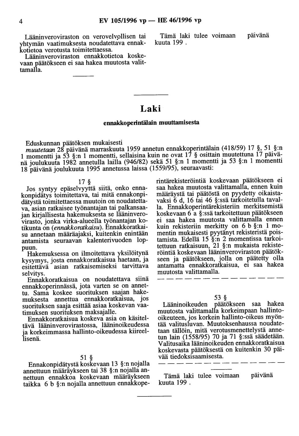 4 EV 105/1996 vp - HE 46/1996 vp Lääninveroviraston on verovelvpllisen tai yhtymän vaatimuksesta noudatettava ennakkotietoa verotusta toimitettaessa.