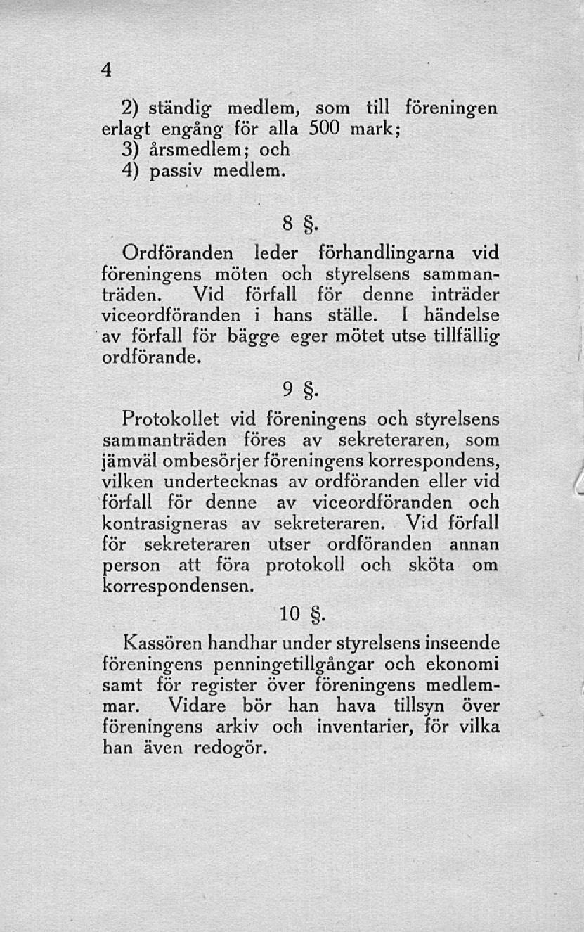 4 2) ständig medlem, som till förening-en erlagt engång för alla 500 mark; 3) årsmedlem; och 4) passiv medlem. B - Ordföranden leder förhandlingarna vid föreningens möten och styrelsens sammanträden.